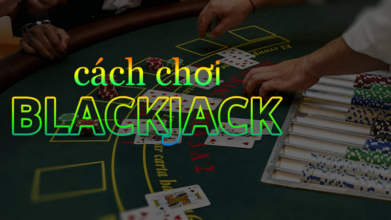 Một số cách chơi blackjack luôn luôn thắng